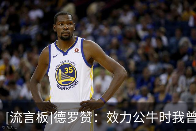 [流言板]德罗赞：效力公牛时我曾连续8场砍35+分，NBA对我进行了尿检